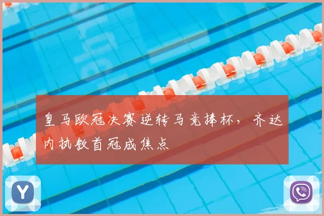 皇马欧冠决赛逆转马竞捧杯，齐达内执教首冠成焦点