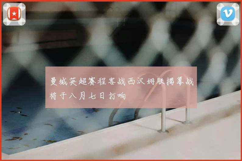 曼城英超赛程客战西汉姆联揭幕战将于八月七日打响