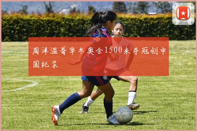 周洋温哥华冬奥会1500米夺冠创中国纪录