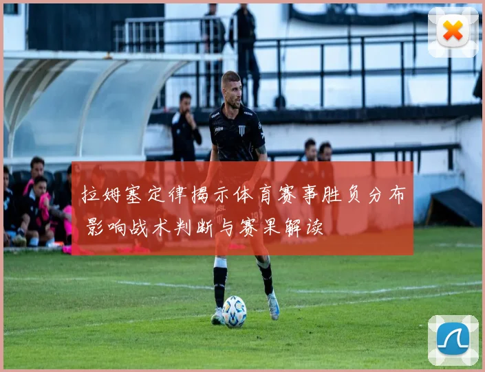 拉姆塞定律揭示体育赛事胜负分布 影响战术判断与赛果解读