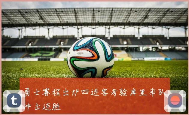 勇士赛程出炉四连客考验库里率队冲击连胜