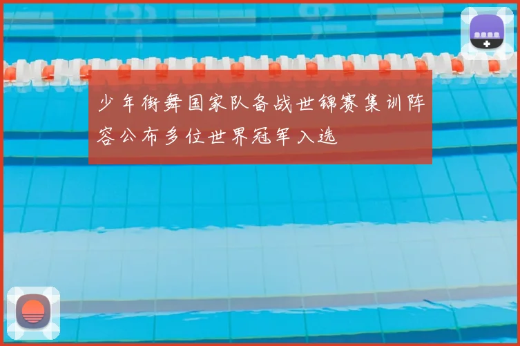少年街舞国家队备战世锦赛集训阵容公布多位世界冠军入选