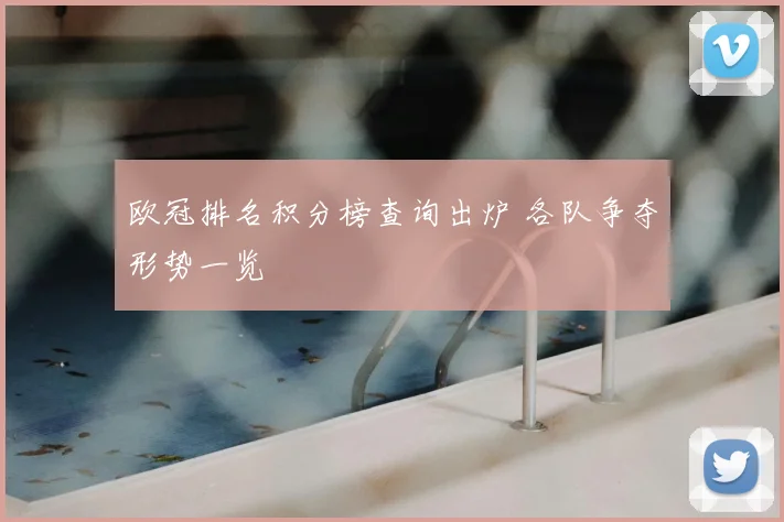 欧冠排名积分榜查询出炉 各队争夺形势一览
