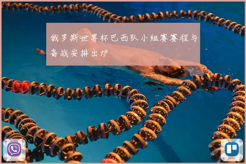 俄罗斯世界杯巴西队小组赛赛程与备战安排出炉