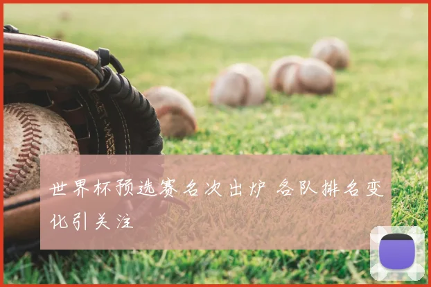 世界杯预选赛名次出炉 各队排名变化引关注