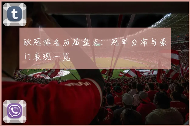 欧冠排名历届盘点:冠军分布与豪门表现一览